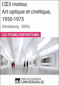 L'Œil moteur. Art optique et cinétique 1950-1975 (Strasbourg - 2005) - Encyclopaedia Universalis - ebook
