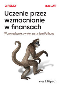 Uczenie przez wzmacnianie w finansach. Wprowadzenie z wykorzystaniem Pythona - Yves J. Hilpisch - książka
