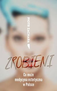 Zrobieni. Co może medycyna estetyczna w Polsce - Piotr Zachara - książka