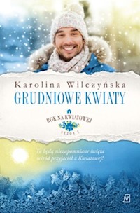 Grudniowe kwiaty Rok na Kwiatowej Tom 8 - Karolina Wilczyńska - książka