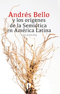 Andrés Bello y los orígenes de la Semiótica en América Latina - Arturo Andrés Roig - ebook