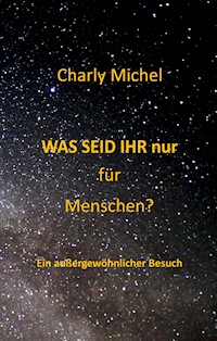 WAS SEID IHR nur für Menschen - Charly Michel - ebook
