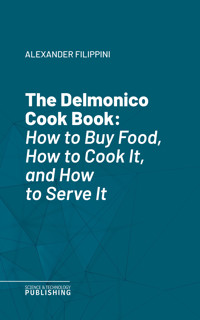 The Delmonico Cook Book - Alexander Filippini - ebook