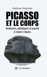 Picasso et le corps Anatomies, pathologies et psyché à travers l’œuvre - Gontran Ondzotto - ebook