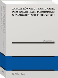 Zasada równego traktowania przy kwalifikacji podmiotowej w zamówieniach publicznych - Śliwak Katarzyna - książka