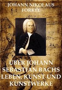 Über Johann Sebastian Bachs Leben - Johann Nikolaus Forkel - ebook