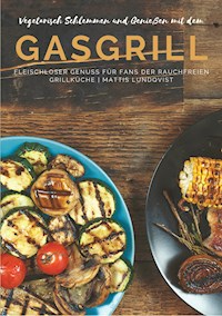 Vegetarisch Schlemmen und Genießen mit dem Gasgrill - Mattis Lundqvist - ebook
