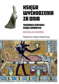 Księga wychodzenia za dnia. Tajemnice egipskiej Księgi Umarłych - Mirosław Barwik - ebook + książka