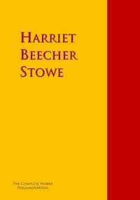 The Collected Works of Harriet Beecher Stowe - Harriet Beecher Stowe - ebook