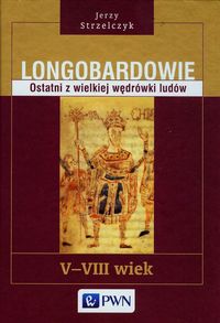 Longobardowie Ostatni z wielkiej wędrówki ludów - Jerzy Strzelczyk - książka