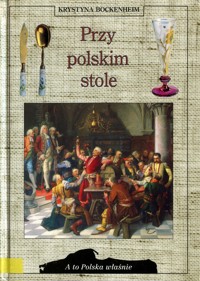 A to Polska właśnie. Przy polskim stole - Krystyna Bockenheim - ebook
