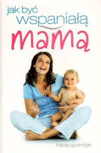 Jak być wspaniałą mamą - Tracey Godridge - ebook