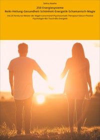 250 Energiesysteme Reiki-Heilung-Gesundheit-Schönheit-Energetik-Schamanisch-Magie - Selina Akasha - ebook