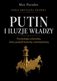 Brutalna prawda o Putinie. Psychologia człowieka, który pomylił kontrolę z nieomylnością - Max Paradox - ebook