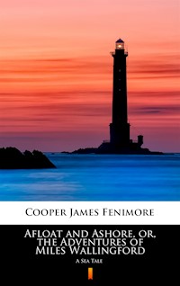 Afloat and Ashore, or, the Adventures of Miles Wallingford. A Sea Tale - James Fenimore Cooper - ebook