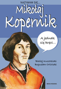 Nazywam się Mikołaj Kopernik 2020 - Błażej Kusztelski, Bogusław Orliński - książka