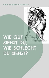 Wie gut siehst du, wie schlecht du siehst? - Rolf  Friedrich Schuett - ebook