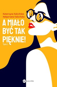 A miało być tak pięknie! - Małgorzata Kalicińska, , Katarzyna Kalicińska - ebook + audiobook + książka
