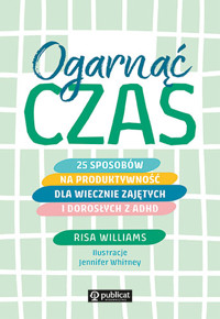 Ogarnąć czas. 25 sposobów na produktywność dla wiecznie zajętych i dorosłych z ADHD - Risa Williams - ebook + książka