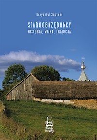 Staroobrzędowcy. Historia, wiara, tradycja - Krzysztof Snarski - ebook
