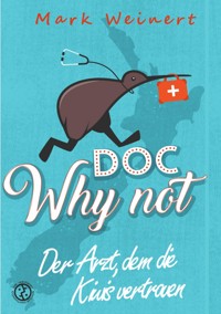 Doc Why Not: Der Arzt, dem die Kiwis vertrauen - Weinert Mark - ebook