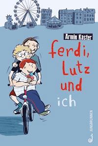 Ferdi, Lutz und ich - Kaster Armin - ebook