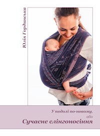 У подолі по-новому, або Сучасне слінгоносіння - Юлія Гординська - ebook