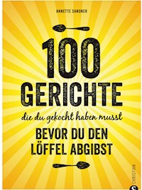 Internationale Küche: 100 Gerichte, die du gekocht haben musst, bevor du den Löffel abgibst - Annette Sandner - ebook