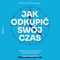 Jak odkupić swój czas. Odblokuj się, odzyskaj wolność i stwórz własne imperium - Martell Dan - audiobook