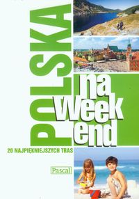 Polska na weekend 20 najpiękniejszych tras - zbiorowa praca - książka