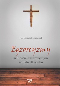 Egzorcyzmy w kościele starożytnym od I do III wieku - Misiarczyk Leszek - książka