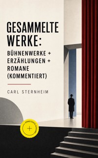 Gesammelte Werke: Bühnenwerke + Erzählungen + Romane (Kommentiert) - Carl Sternheim - ebook