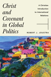 Christ and Covenant in Global Politics - Robert J. Joustra - ebook
