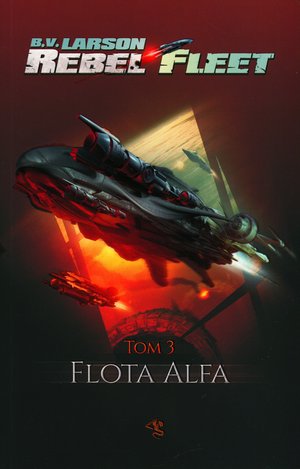 Flota Alfa. Seria Rebel Fleet. Tom 3 - B. V. Larson - książka