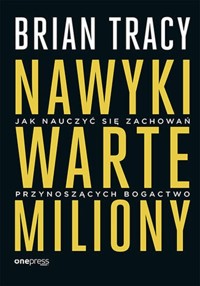 Nawyki warte miliony Jak nauczyć się zachowań przynoszących bogactwo - Tracy Brian - książka