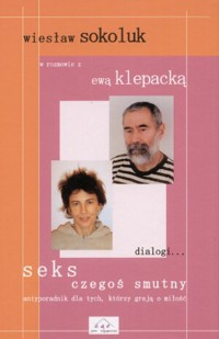 Seks czegoś smutny. Antyporadnik dla tych, którzy grają o miłość - Ewa Klepacka, Wiesław Sokoluk - ebook