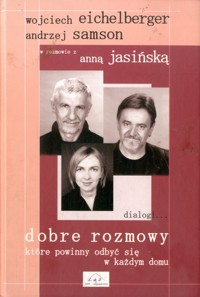 Dobre rozmowy, które powinny odbyć się w każdym domu - Anna Jasińska; Wojciech Eichelberger; Andrzej Samson - ebook