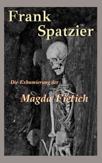 Die Exhumierung der Magda Fietich - Frank Spatzier - ebook