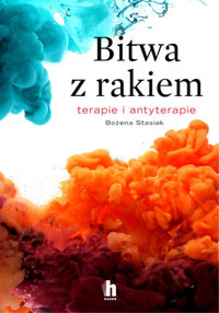 Bitwa z rakiem. Terapie i antyterapie - Bożena Stasiak - książka