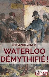 Waterloo démythifié ! - Yves Vander Cruysen - ebook