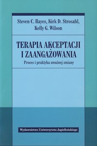 Terapia akceptacji i zaangażowania - Hayes Steven C., Strosahl Kirk D., Wilson Kelly G. - książka