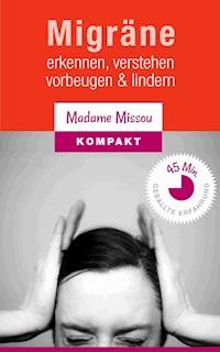 Migräne - Erkennen, verstehen, vorbeugen & lindern. - Madame Missou - ebook