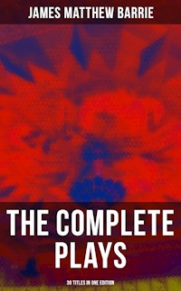 The Complete Plays of J. M. Barrie - 30 Titles in One Edition - James Matthew Barrie - ebook