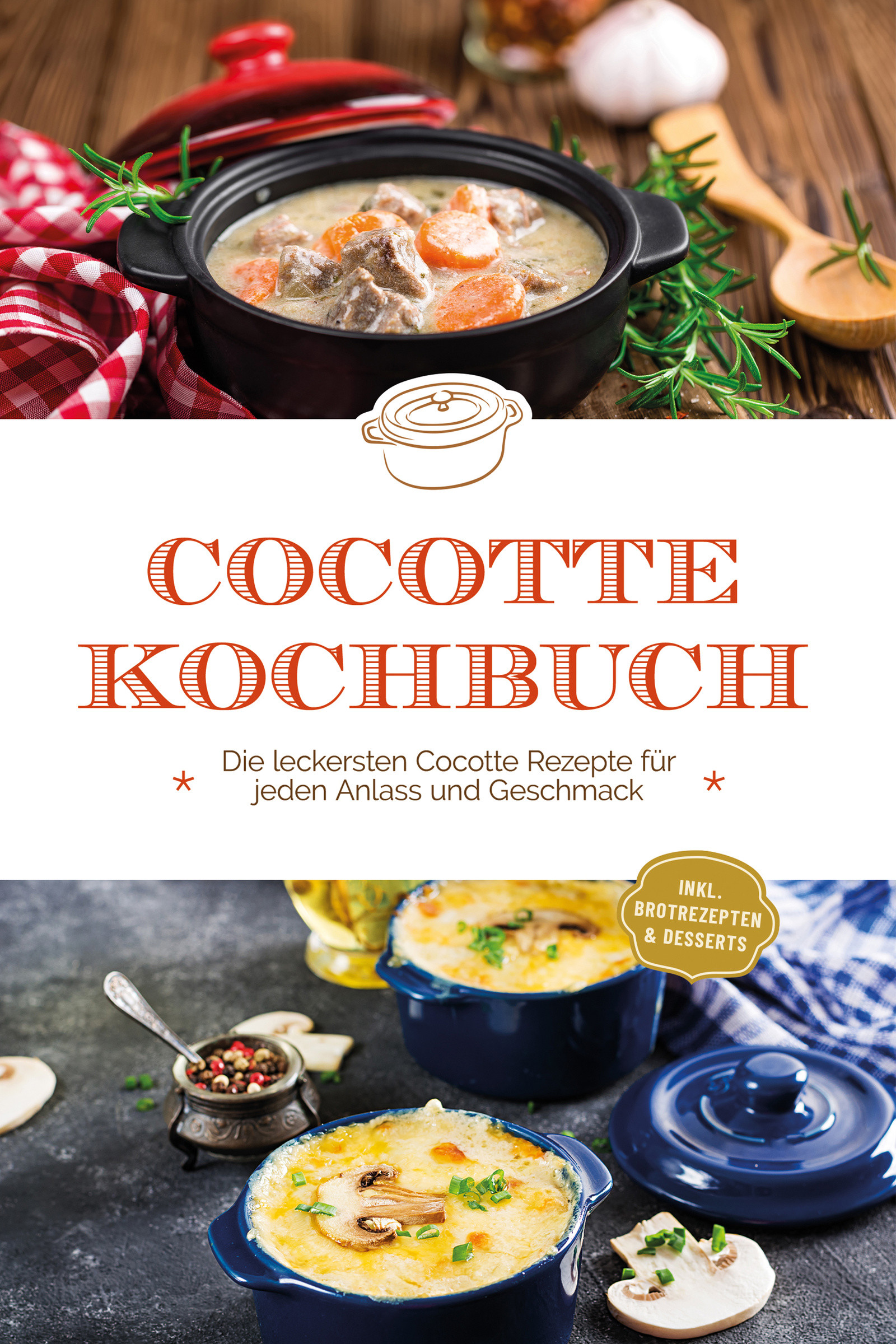 Cocotte Kochbuch: Die leckersten Cocotte Rezepte für jeden Anlass und Geschmack - inkl. Brotrezepten & Desserts