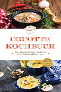 Cocotte Kochbuch: Die leckersten Cocotte Rezepte für jeden Anlass und Geschmack - inkl. Brotrezepten & Desserts - Sebastian Kampen - ebook