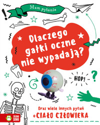Mam pytanie . Dlaczego gałki oczne nie wypadają? Oraz wiele innych pytań o ciało człowieka -  - książka