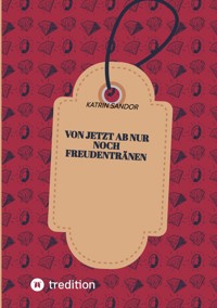 Von jetzt ab nur noch Freudentränen - Katrin Sandor - ebook