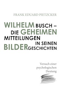 Wilhelm Busch – Die geheimen Mitteilungen in seinen Bildergeschichten - Frank Eduard Pietzcker - ebook
