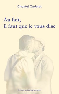 Au fait, il faut que je vous dise - Chantal Cadoret - ebook
