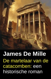 De martelaar van de catacomben: een historische roman - James De Mille - ebook